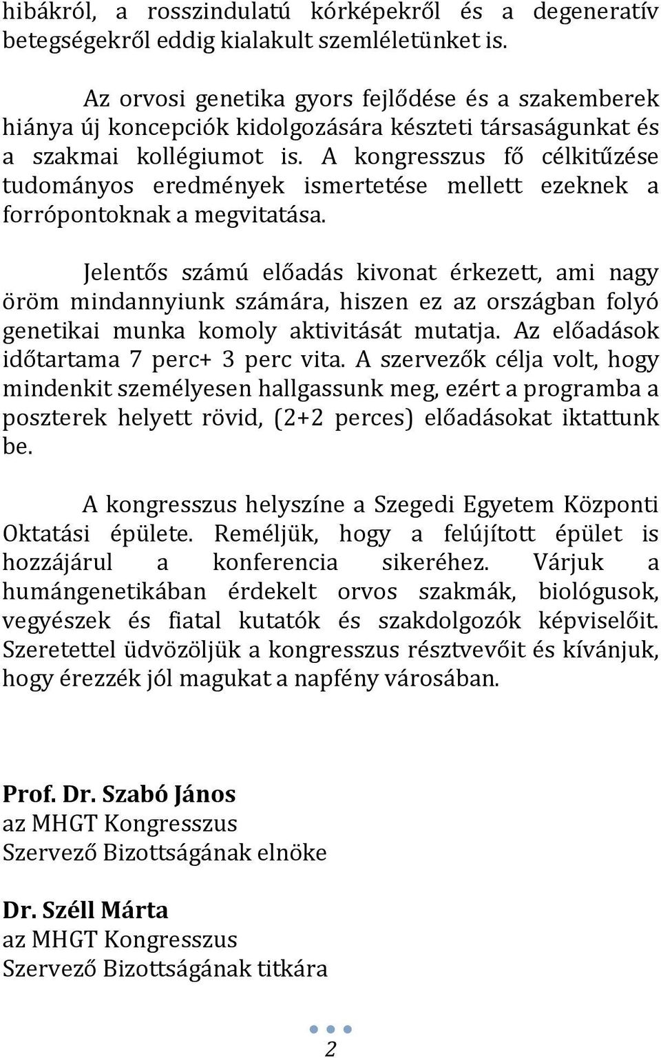 A kongresszus fő célkitűzése tudományos eredmények ismertetése mellett ezeknek a forrópontoknak a megvitatása.