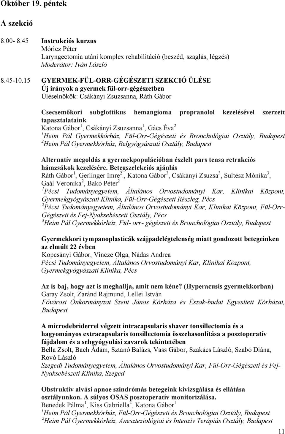 tapasztalataink Katona Gábor 1, Csákányi Zsuzsanna 1, Gács Éva 2 1 Heim Pál Gyermekkórház, Fül-Orr-Gégészeti és Bronchológiai Osztály, Budapest 2 Heim Pál Gyermekkórház, Belgyógyászati Osztály,