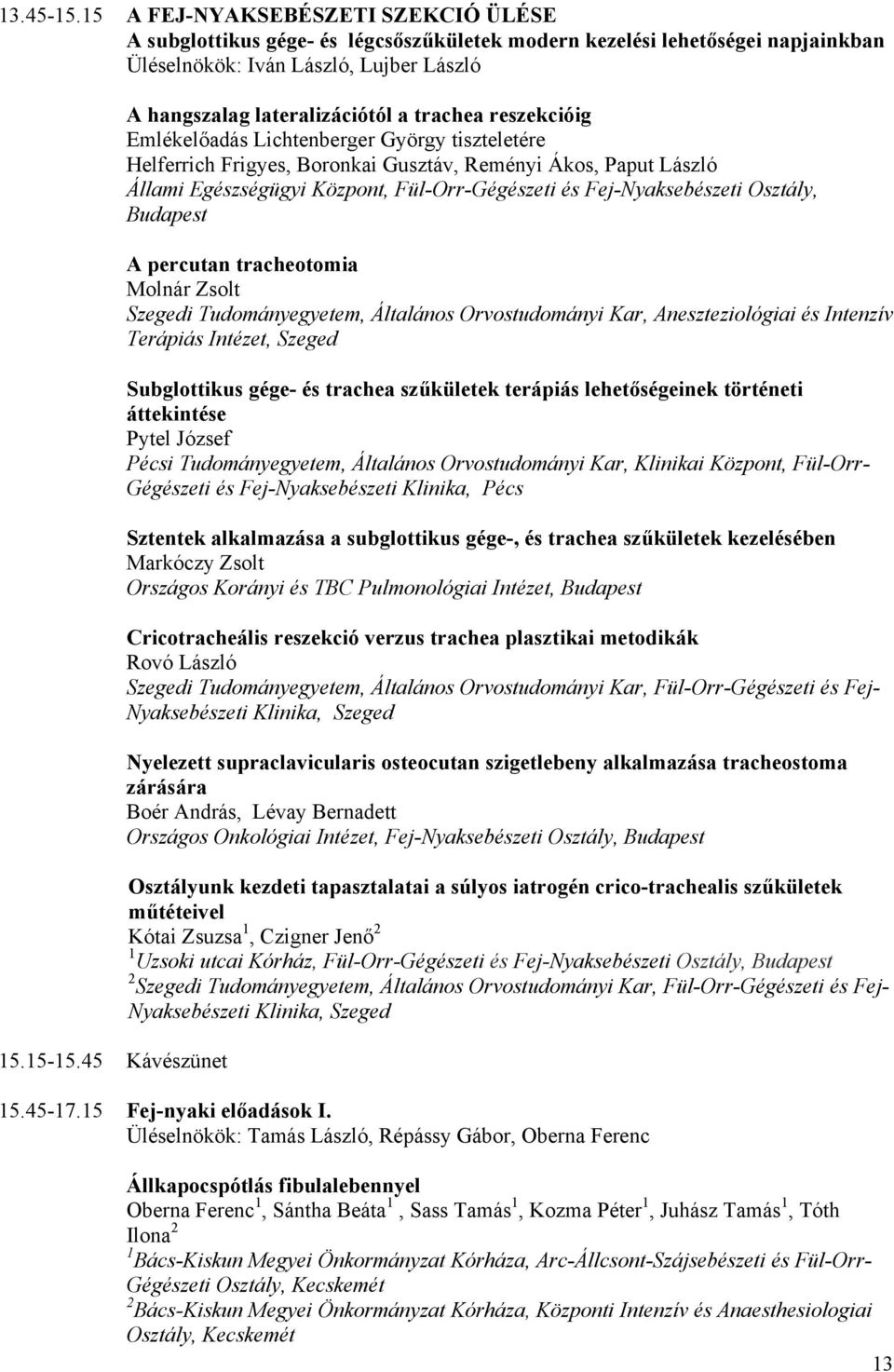 Központ, Fül-Orr-Gégészeti és Fej-Nyaksebészeti Osztály, Budapest A percutan tracheotomia Molnár Zsolt Szegedi Tudományegyetem, Általános Orvostudományi Kar, Aneszteziológiai és Intenzív Terápiás