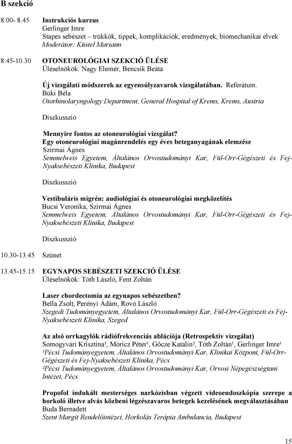 Büki Béla Otorhinolaryngology Department, General Hospital of Krems, Krems, Austria Diszkusszió Mennyire fontos az otoneurológiai vizsgálat?