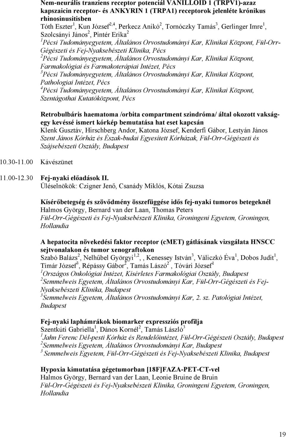 2,4, Perkecz Anikó 2, Tornóczky Tamás 3, Gerlinger Imre 1, Szolcsányi János 2, Pintér Erika 2 1 Pécsi Tudományegyetem, Általános Orvostudományi Kar, Klinikai Központ, Fül-Orr- 2 Pécsi