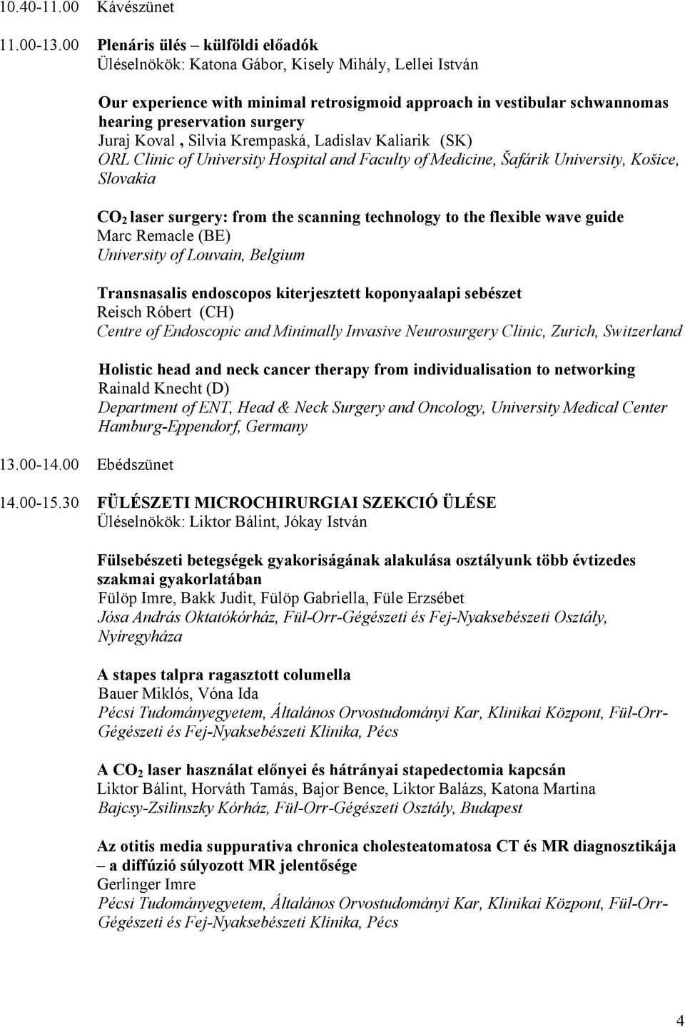 Hospital and Faculty of Medicine, Šafárik University, Košice, Slovakia CO 2 laser surgery: from the scanning technology to the flexible wave guide Marc Remacle (BE) University of Louvain, Belgium