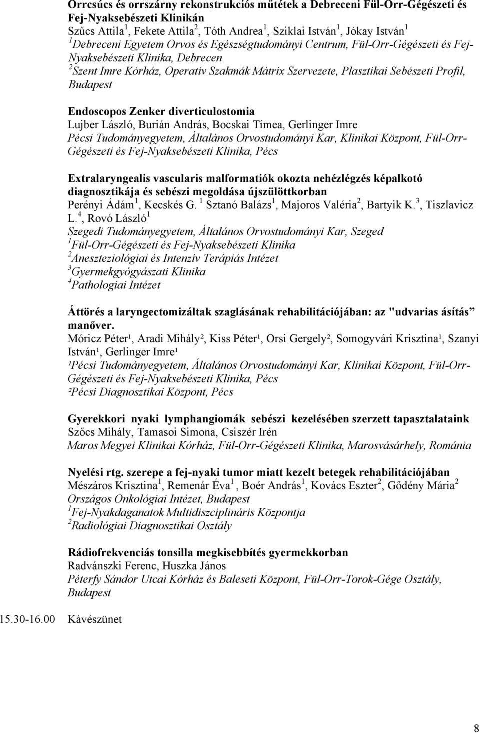 Endoscopos Zenker diverticulostomia Lujber László, Burián András, Bocskai Tímea, Gerlinger Imre Pécsi Tudományegyetem, Általános Orvostudományi Kar, Klinikai Központ, Fül-Orr- Extralaryngealis