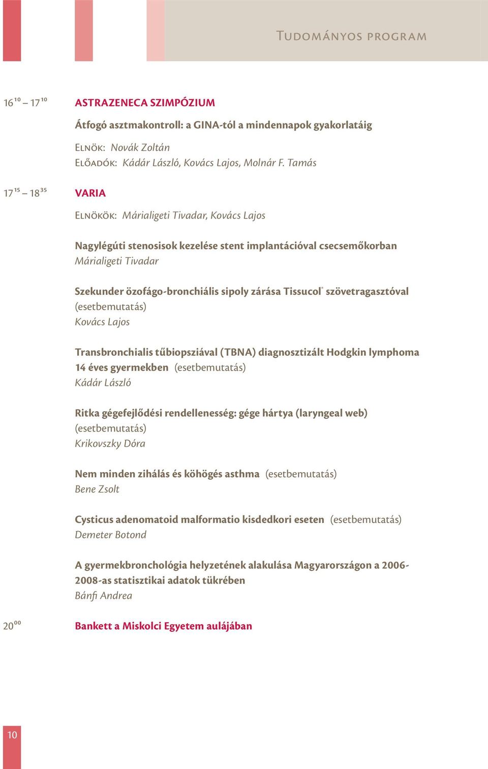 szövetragasztóval (esetbemutatás) Kovács Lajos Transbronchialis tűbiopsziával (TBNA) diagnosztizált Hodgkin lymphoma 14 éves gyermekben (esetbemutatás) Kádár László ritka gégefejlődési