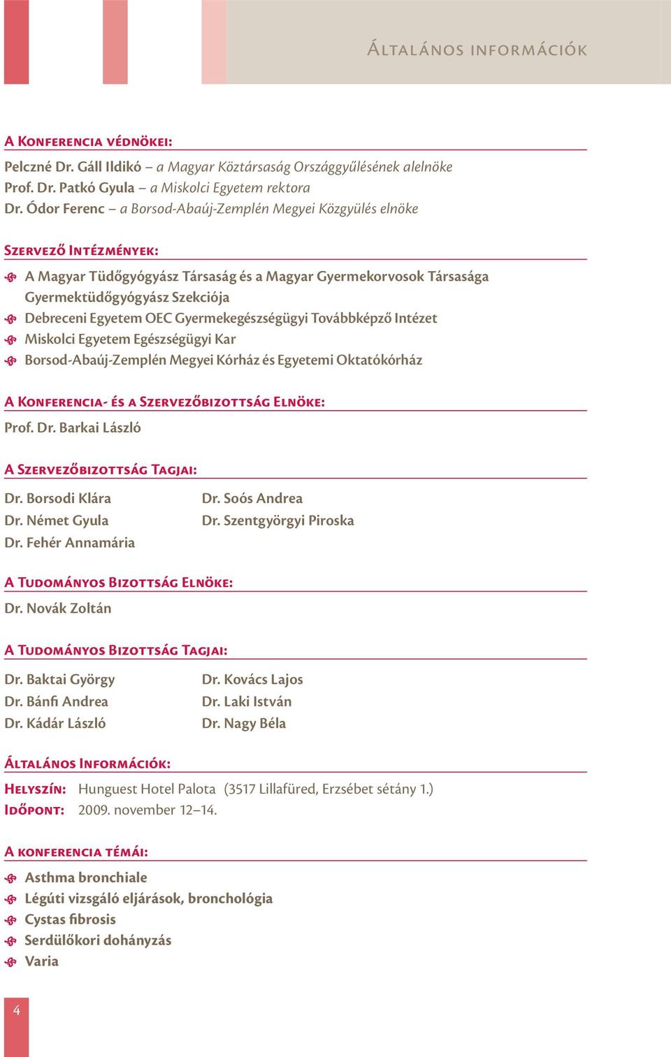 OEC Gyermekegészségügyi Továbbképző Intézet Miskolci Egyetem Egészségügyi Kar Borsod-Abaúj-Zemplén Megyei Kórház és Egyetemi Oktatókórház A Konferencia- és a Szervezőbizottság Elnöke: Prof. Dr.