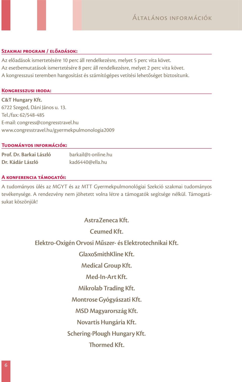 Kongresszusi iroda: C&T Hungary Kft. 6722 Szeged, Dáni János u. 13. Tel./fax: 62/548-485 E-mail: congress@congresstravel.hu www.congresstravel.hu/gyermekpulmonologia2009 Tudományos információk: Prof.