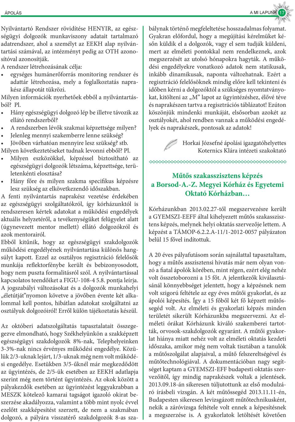 A rendszer létrehozásának célja: egységes humánerőforrás monitoring rendszer és adattár létrehozása, mely a foglalkoztatás naprakész állapotát tükrözi.