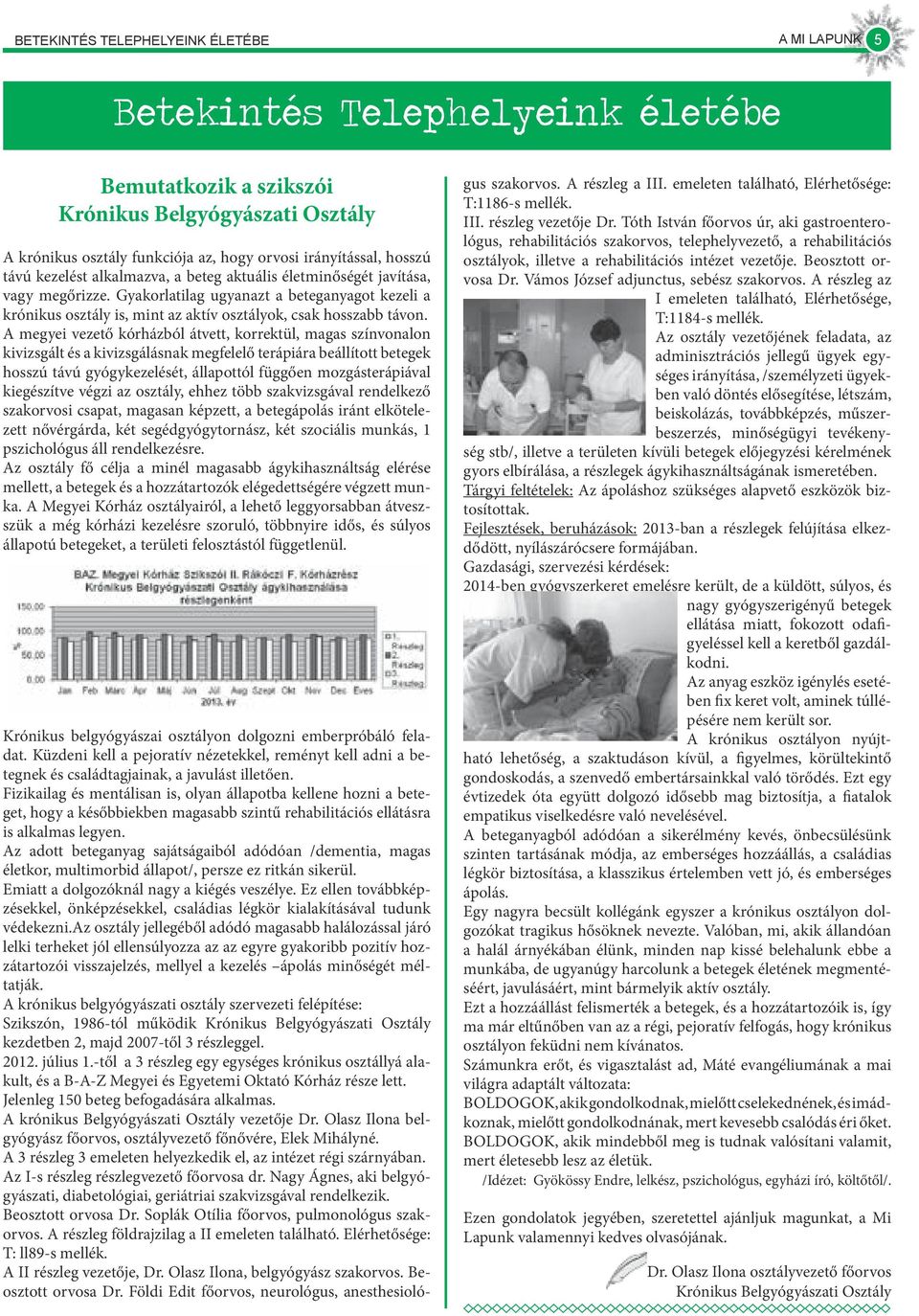 Gyakorlatilag ugyanazt a beteganyagot kezeli a krónikus osztály is, mint az aktív osztályok, csak hosszabb távon.