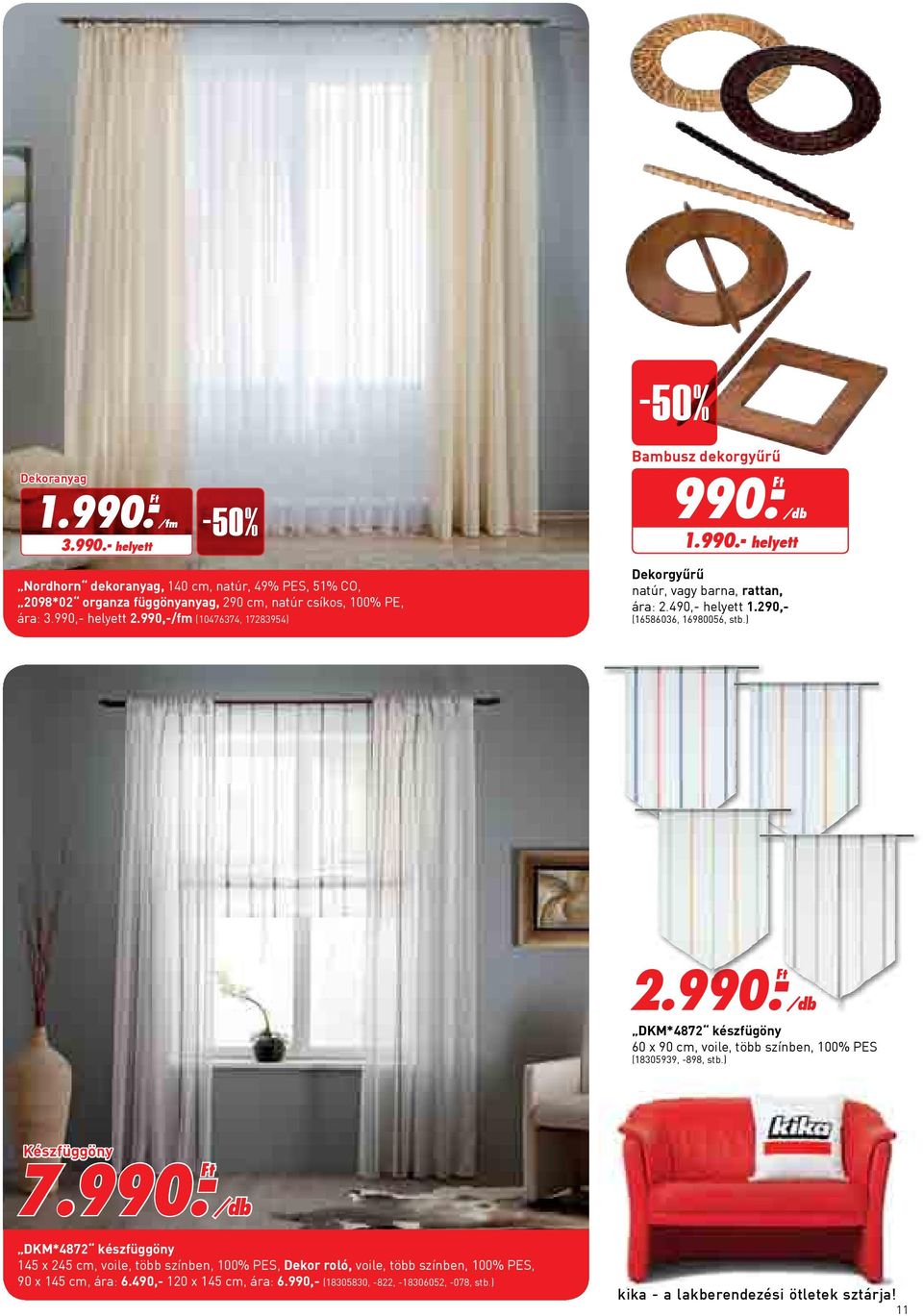 ) Készfüggöny 7.990.- DKM*4872 készfüggöny 145 x 245 cm, voile, több színben, 100% PES, Dekor roló, voile, több színben, 100% PES, 90 x 145 cm, ára: 6.490,- 120 x 145 cm, ára: 6.