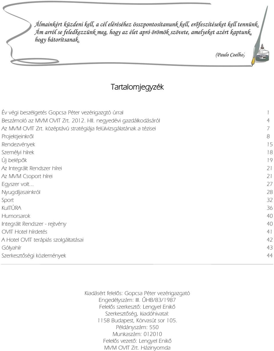 .. 27 Nyugdíjasainkról 28 Sport 32 KulTÚRA 36 Humorsarok 40 Integrált Rendszer - rejtvény 40 OVIT Hotel hírdetés 41 A Hotel OVIT terápiás szolgáltatásai 42 Gólyahír 43 Szerkesztőségi közlemények 44