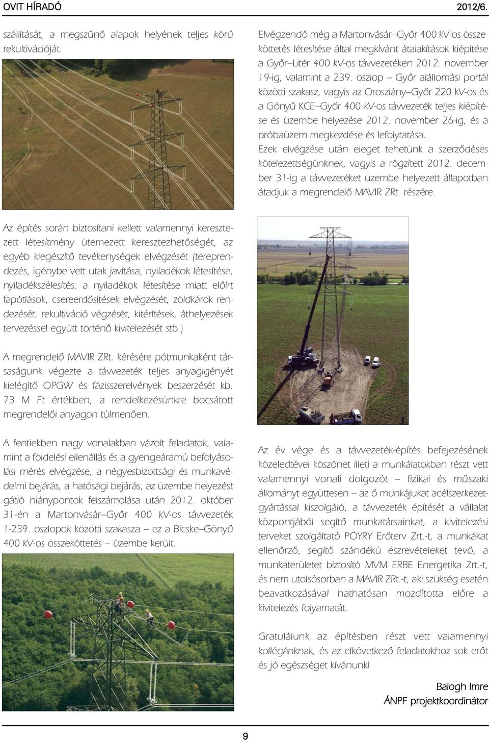 oszlop Győr alállomási portál közötti szakasz, vagyis az Oroszlány Győr 220 kv-os és a Gönyű KCE Győr 400 kv-os távvezeték teljes kiépítése és üzembe helyezése 2012.