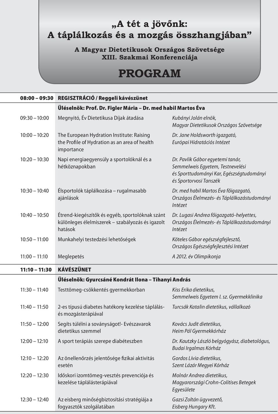 med habil Martos Éva 09:30 10:00 Megnyitó, Év Dietetikusa Díjak átadása Kubányi Jolán elnök, Magyar Dietetikusok Országos Szövetsége 10:00 10:20 The European Hydration Institute: Raising the Profile