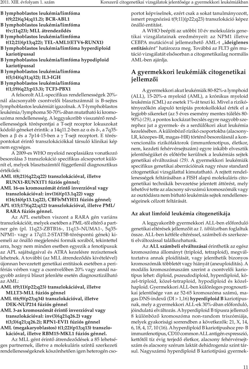 kariotípussal B lymphoblastos leukémia/limfóma hypodiploid kariotípussal B lymphoblastos leukémia/limfóma t(5;14)(q31;q32); IL3-IGH B lymphoblastos leukémia/limfóma t(1;19)(q23;p13.