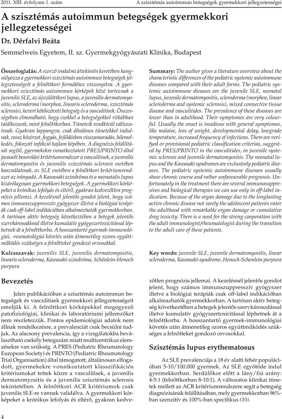 A gyermekkori szisztémás autoimmun kórképek közé tartoznak a juvenilis SLE, az újszülöttkori lupus, a juvenilis dermatomyositis, scleroderma (morphea, linearis scleroderma, szisztémás sclerosis),