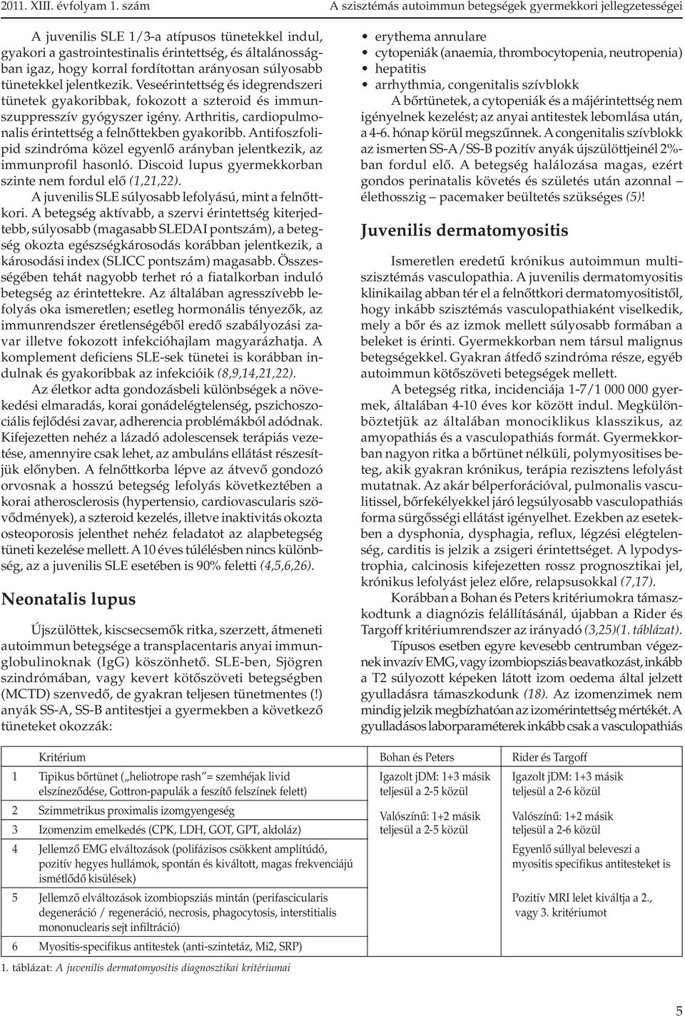 Antifoszfolipid szindróma közel egyenlõ arányban jelentkezik, az immunprofil hasonló. Discoid lupus gyermekkorban szinte nem fordul elõ (1,21,22).