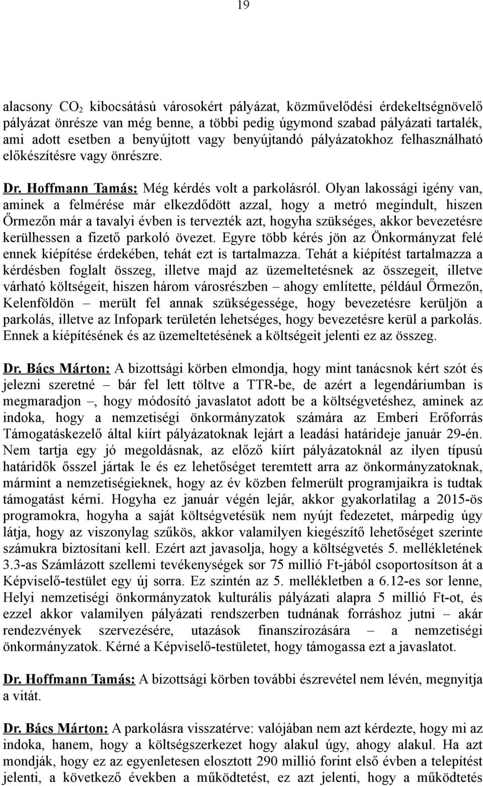 Olyan lakossági igény van, aminek a felmérése már elkezdődött azzal, hogy a metró megindult, hiszen Őrmezőn már a tavalyi évben is tervezték azt, hogyha szükséges, akkor bevezetésre kerülhessen a