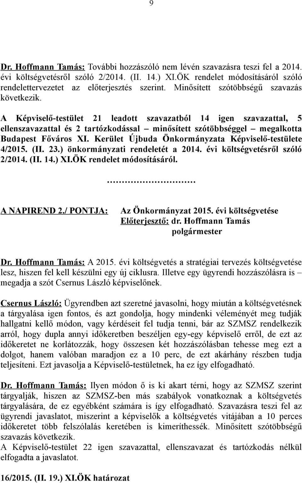 A Képviselő-testület 21 leadott szavazatból 14 igen szavazattal, 5 ellenszavazattal és 2 tartózkodással minősített szótöbbséggel megalkotta Budapest Főváros XI.