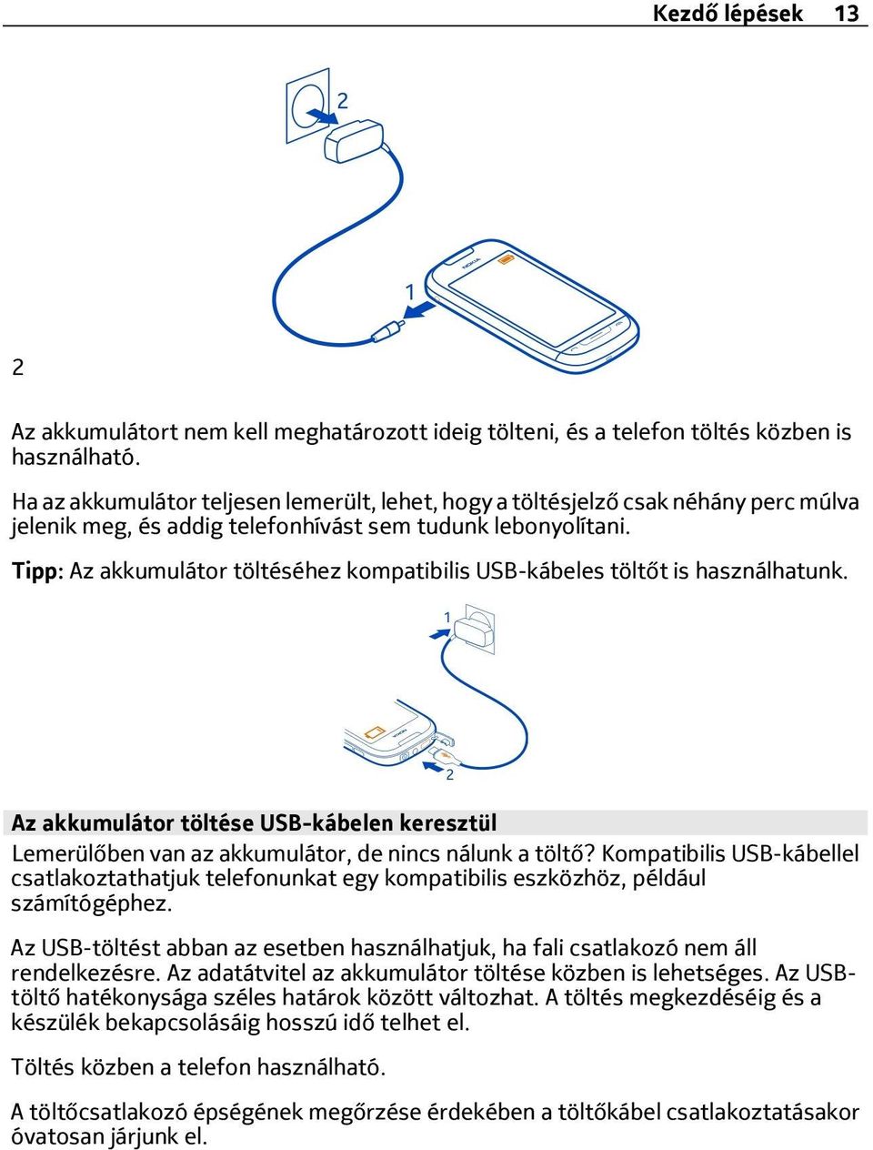 Tipp: Az akkumulátor töltéséhez kompatibilis USB-kábeles töltőt is használhatunk. Az akkumulátor töltése USB-kábelen keresztül Lemerülőben van az akkumulátor, de nincs nálunk a töltő?