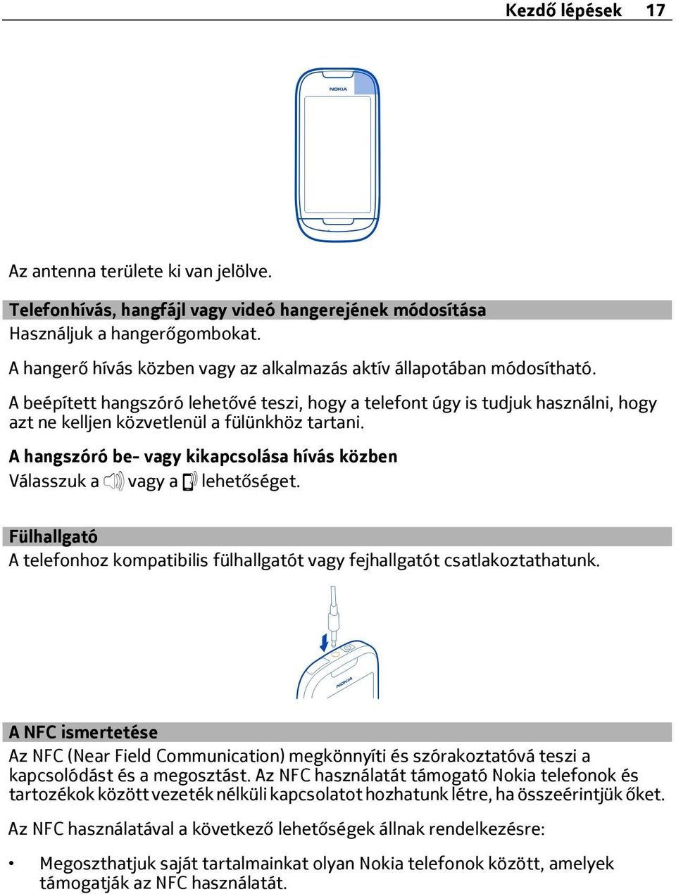 A beépített hangszóró lehetővé teszi, hogy a telefont úgy is tudjuk használni, hogy azt ne kelljen közvetlenül a fülünkhöz tartani. A hangszóró be- vagy kikapcsolása hívás közben vagy a lehetőséget.