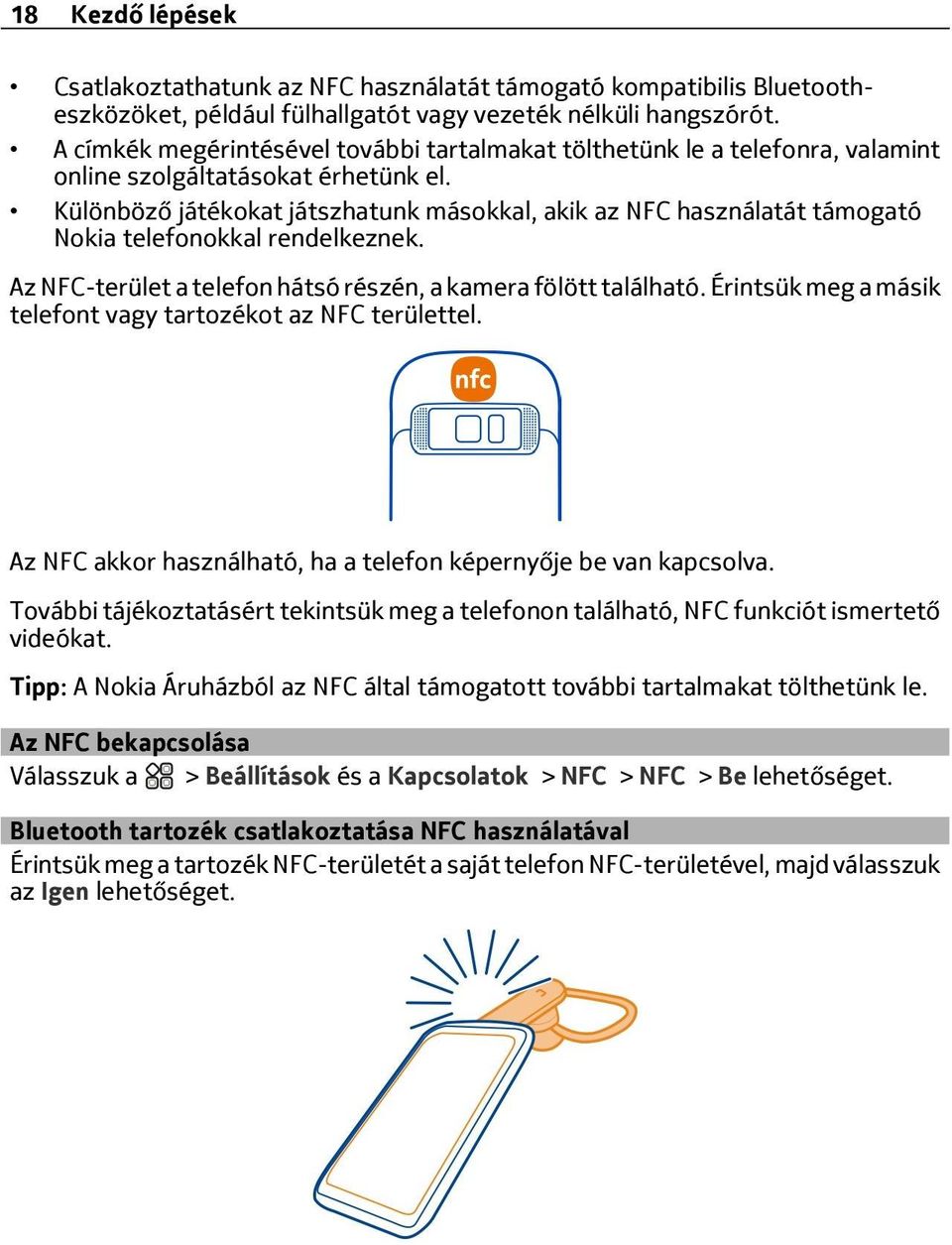 Különböző játékokat játszhatunk másokkal, akik az NFC használatát támogató Nokia telefonokkal rendelkeznek. Az NFC-terület a telefon hátsó részén, a kamera fölött található.