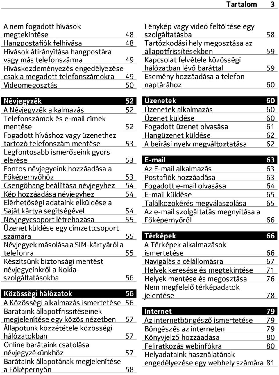 ismerőseink gyors elérése 53 Fontos névjegyeink hozzáadása a Főképernyőhöz 53 Csengőhang beállítása névjegyhez 54 Kép hozzáadása névjegyhez 54 Elérhetőségi adataink elküldése a Saját kártya