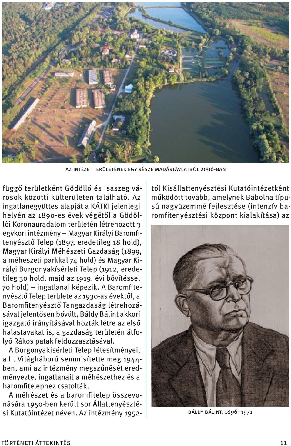 eredetileg 18 hold), Magyar Királyi Méhészeti Gazdaság (1899, a méhészeti parkkal 74 hold) és Magyar Királyi Burgonyakísérleti Telep (1912, eredetileg 30 hold, majd az 1919.