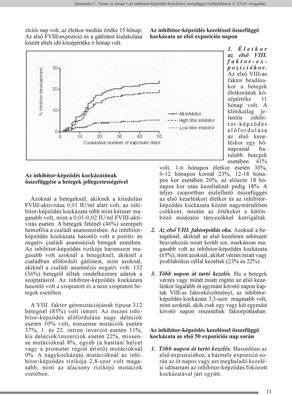 Az inhibitor-képződés kockázatának összefüggése a betegek jellegzetességeivel Azoknál a betegeknél, akiknek a kiindulási FVIII-aktivitása 0,01 IU/ml alatt volt, az inhibitor-képződés kockázata több