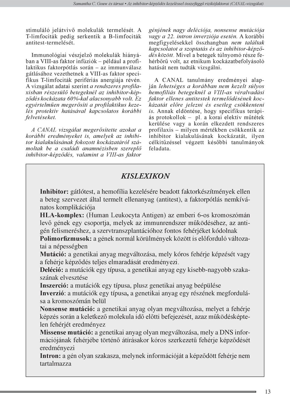 Immunológiai vészjelző molekulák hiányában a VIII-as faktor infúziók például a profilaktikus faktorpótlás során az immunválasz gátlásához vezethetnek a VIII-as faktor specifikus T-limfociták