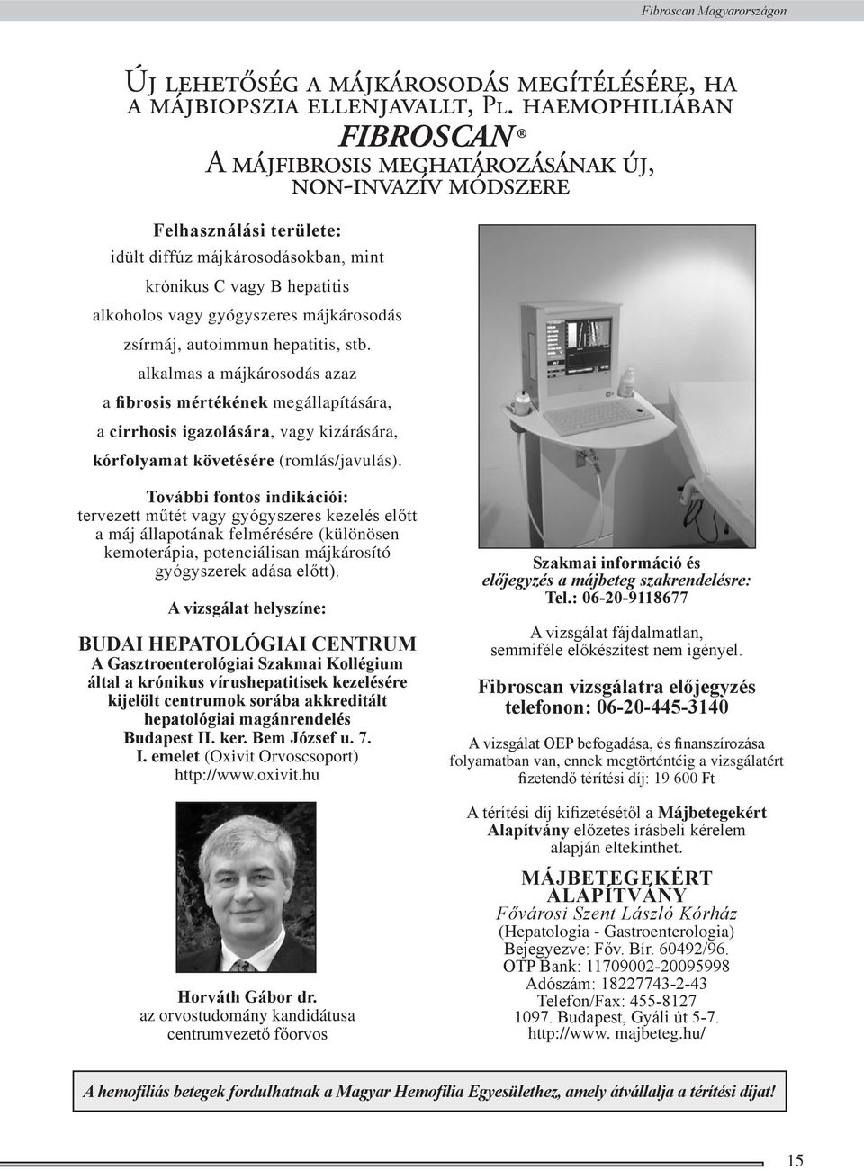 májkárosodás zsírmáj, autoimmun hepatitis, stb. alkalmas a májkárosodás azaz a fibrosis mértékének megállapítására, a cirrhosis igazolására, vagy kizárására, kórfolyamat követésére (romlás/javulás).