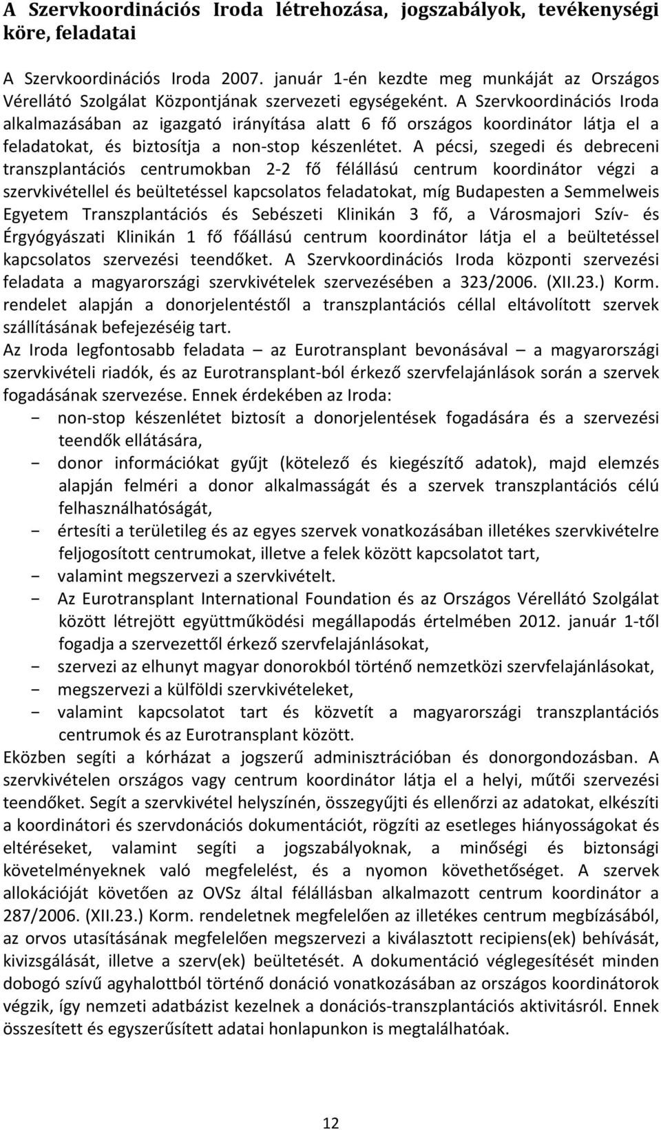 A Szervkoordinációs Iroda alkalmazásában az igazgató irányítása alatt 6 fő országos koordinátor látja el a feladatokat, és biztosítja a non stop készenlétet.