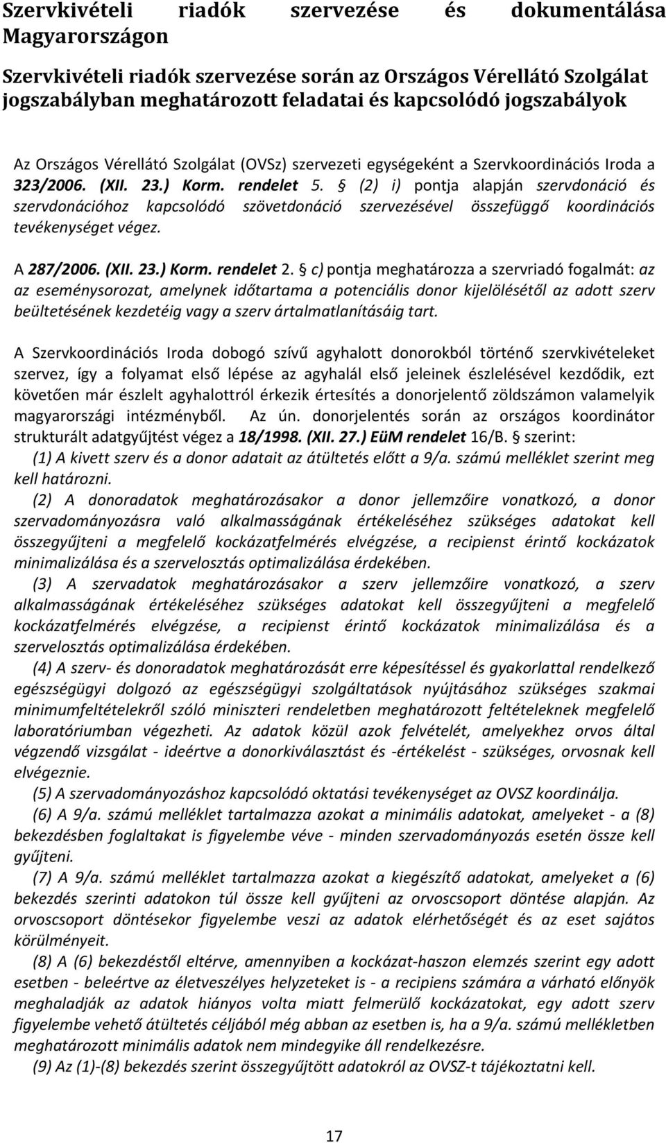 (2) i) pontja alapján szervdonáció és szervdonációhoz kapcsolódó szövetdonáció szervezésével összefüggő koordinációs tevékenységet végez. A 287/2006. (XII. 23.) Korm. rendelet 2.