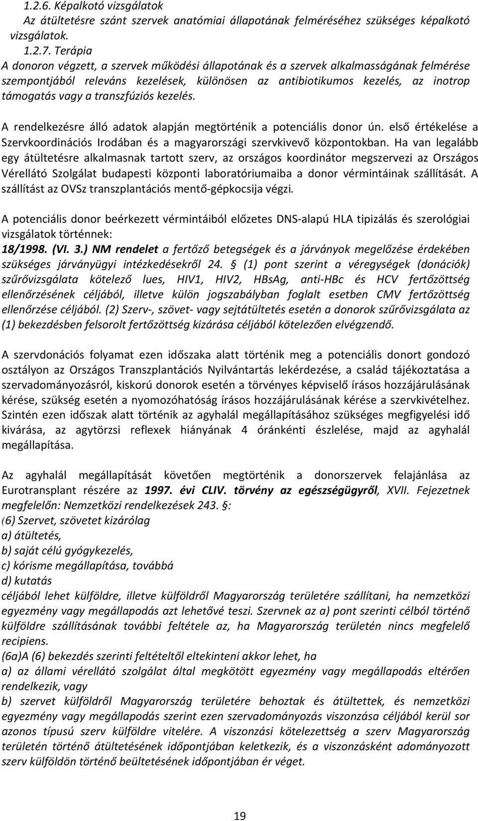 transzfúziós kezelés. A rendelkezésre álló adatok alapján megtörténik a potenciális donor ún. első értékelése a Szervkoordinációs Irodában és a magyarországi szervkivevő központokban.