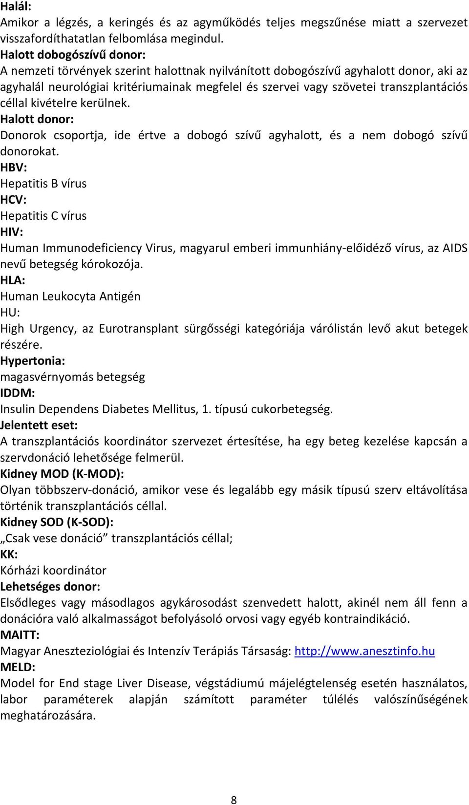 céllal kivételre kerülnek. Halott donor: Donorok csoportja, ide értve a dobogó szívű agyhalott, és a nem dobogó szívű donorokat.