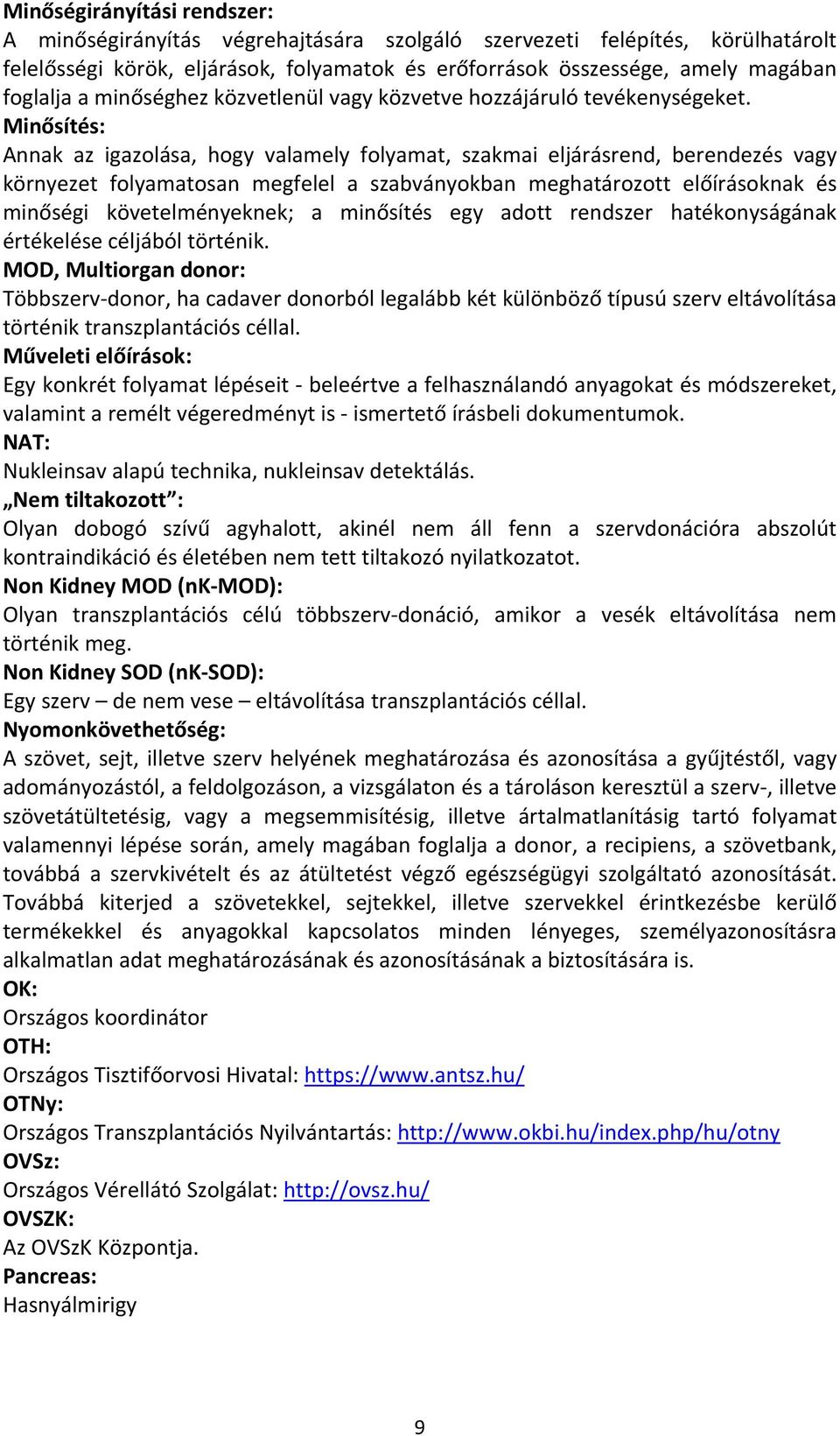 Minősítés: Annak az igazolása, hogy valamely folyamat, szakmai eljárásrend, berendezés vagy környezet folyamatosan megfelel a szabványokban meghatározott előírásoknak és minőségi követelményeknek; a