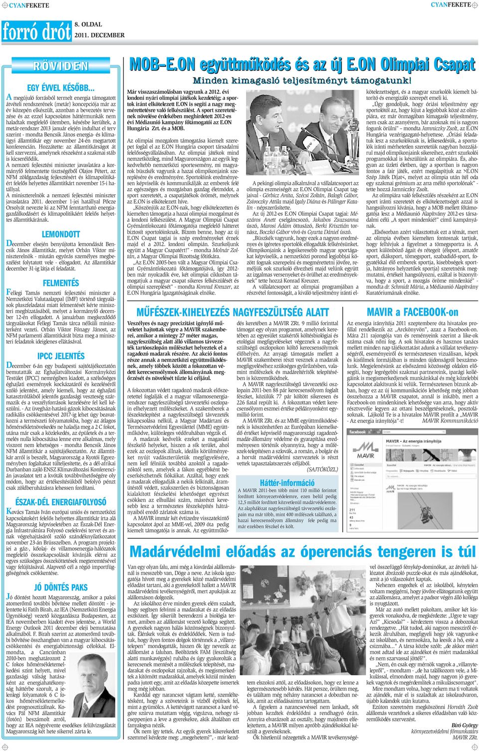 kapcsolatos háttérmunkák nem haladtak megfelelõ ütemben, késésbe kerültek, a metár-rendszer 2013 január elején indulhat el terv szerint - mondta Bencsik János energia- és klímaügyi államtitkár egy