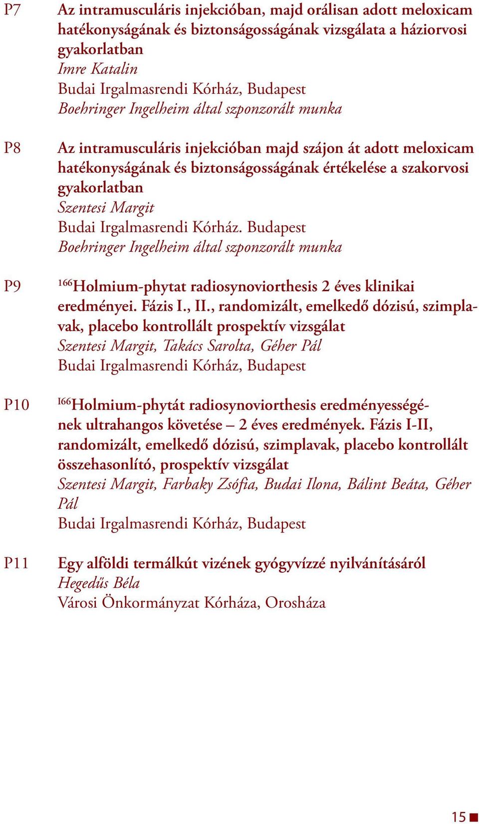 Budapest Boehringer Ingelheim által szponzorált munka 66 Holmium-phytat radiosynoviorthesis 2 éves klinikai eredményei. Fázis I., II.