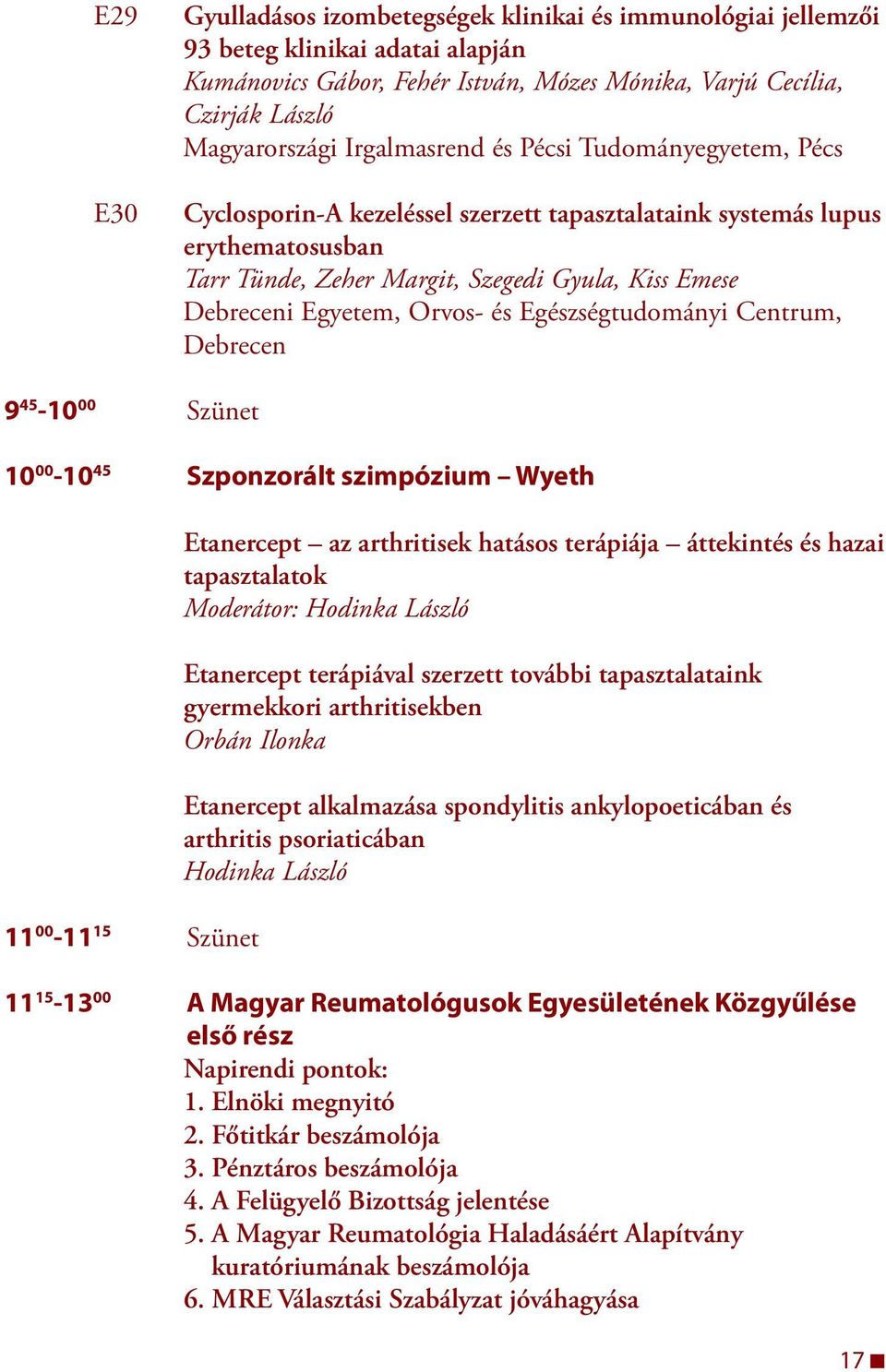 Orvos- és Egészségtudományi Centrum, Debrecen 9 45-0 00 Szünet 0 00-0 45 Szponzorált szimpózium Wyeth 00-5 Szünet Etanercept az arthritisek hatásos terápiája áttekintés és hazai tapasztalatok