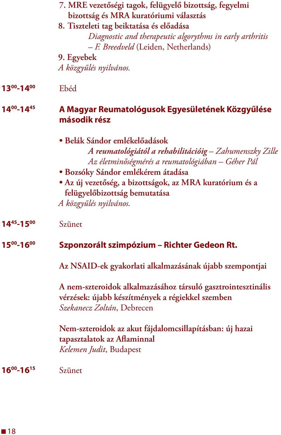 4 00-4 45 A Magyar Reumatológusok Egyesületének Közgyűlése második rész 4 45-5 00 Szünet Belák Sándor emlékelőadások A reumatológiától a rehabilitációig Zahumenszky Zille Az életminőségmérés a