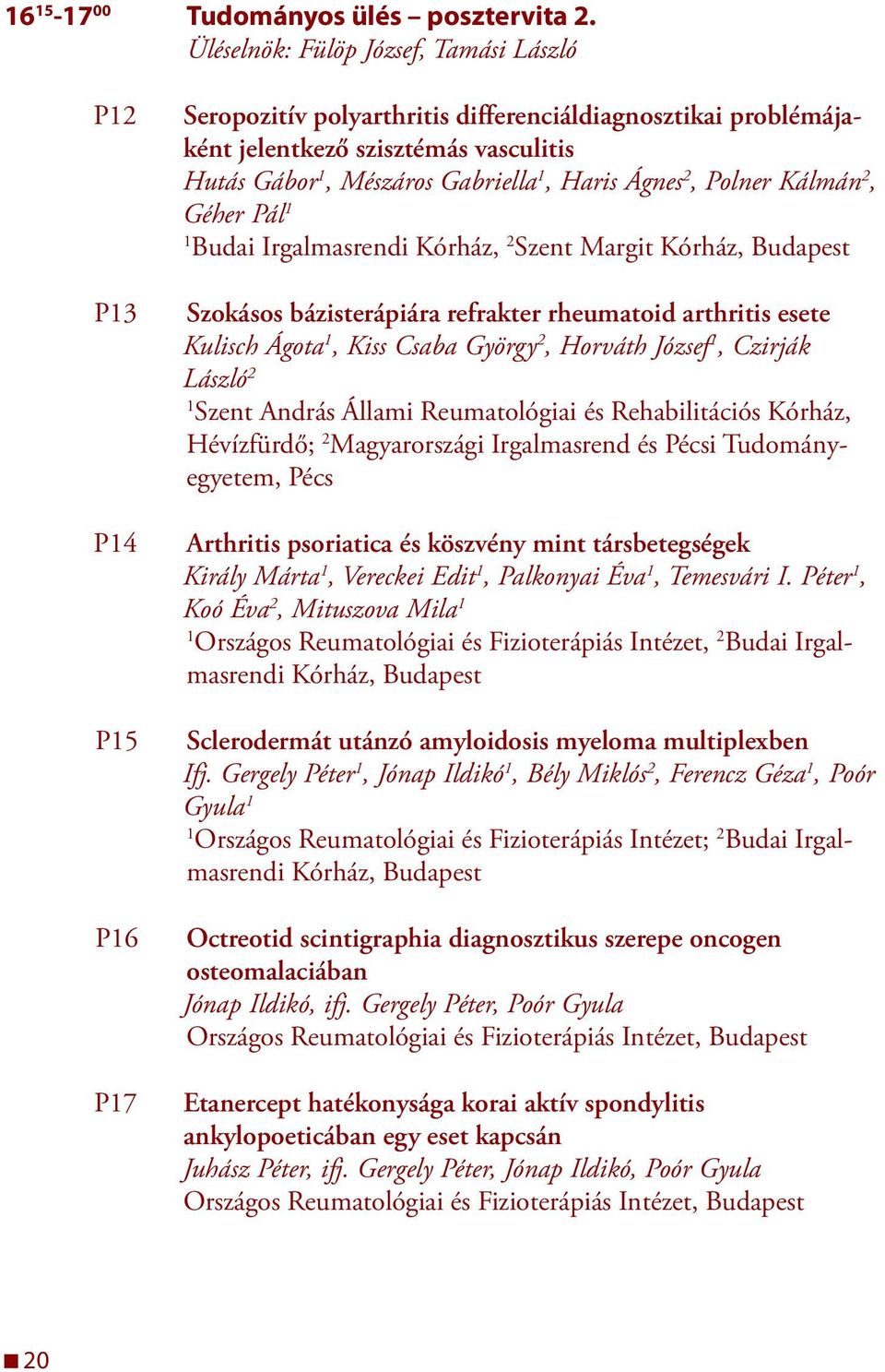 Ágnes 2, Pol ner Kálmán 2, Géher Pál Budai Irgalmasrendi Kórház, 2 Szent Margit Kórház, Budapest Szokásos bázisterápiára refrakter rheumatoid arthritis esete Kulisch Ágo ta, Kiss Csa ba Györ gy 2,