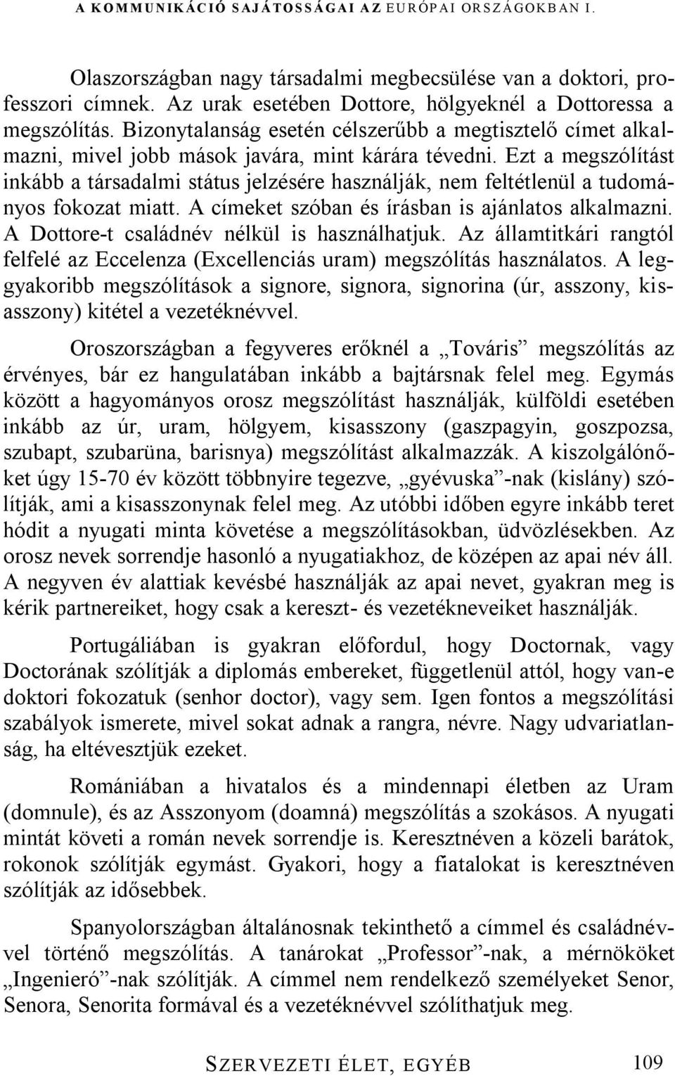 Ezt a megszólítást inkább a társadalmi státus jelzésére használják, nem feltétlenül a tudományos fokozat miatt. A címeket szóban és írásban is ajánlatos alkalmazni.