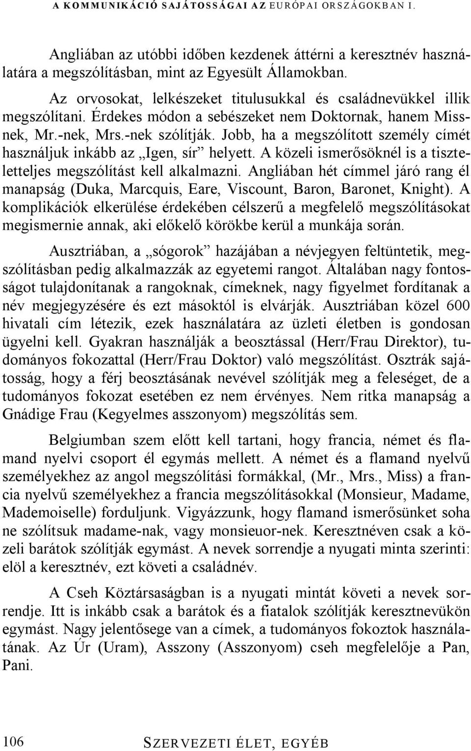 A közeli ismerősöknél is a tiszteletteljes megszólítást kell alkalmazni. Angliában hét címmel járó rang él manapság (Duka, Marcquis, Eare, Viscount, Baron, Baronet, Knight).