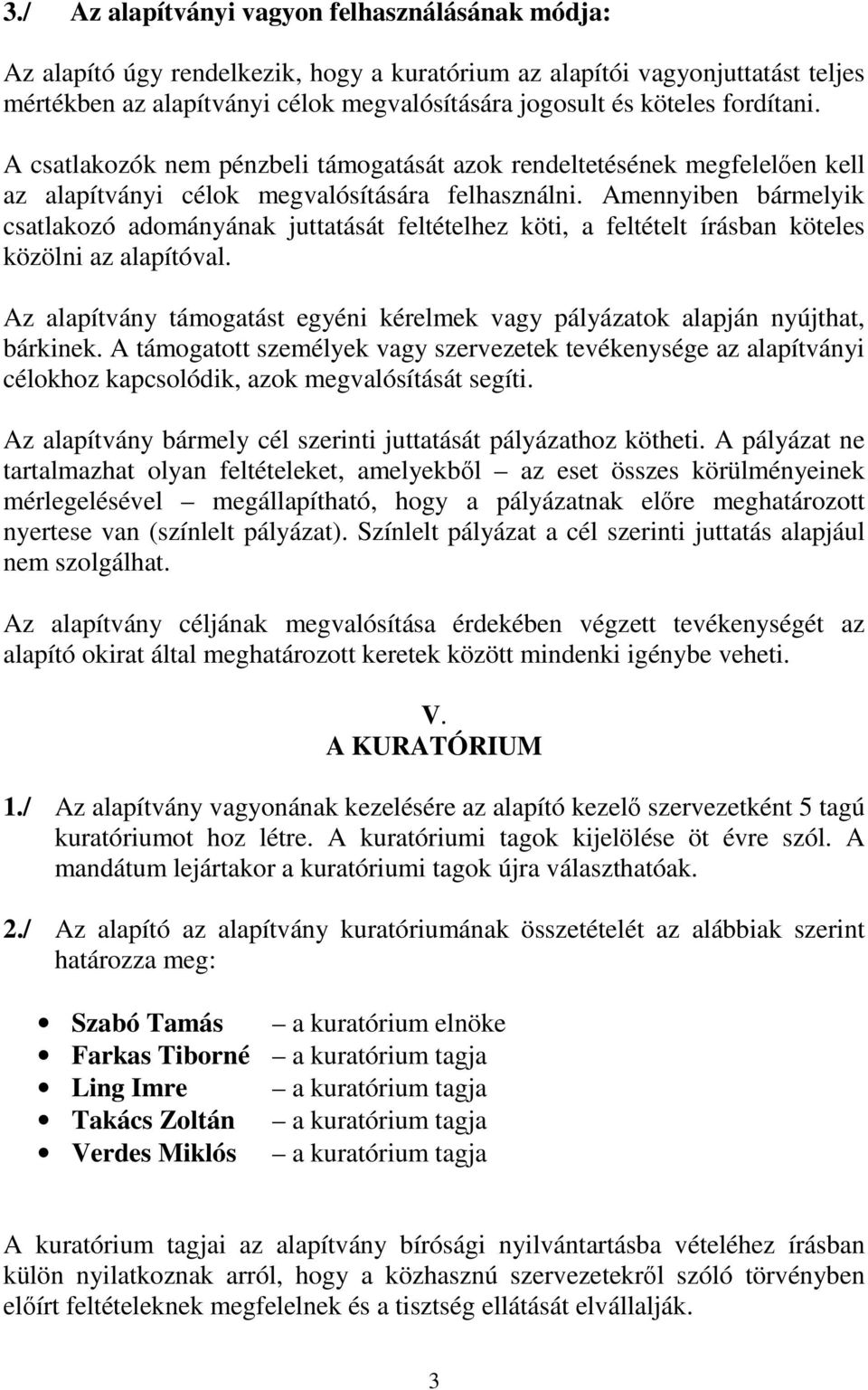 Amennyiben bármelyik csatlakozó adományának juttatását feltételhez köti, a feltételt írásban köteles közölni az alapítóval.