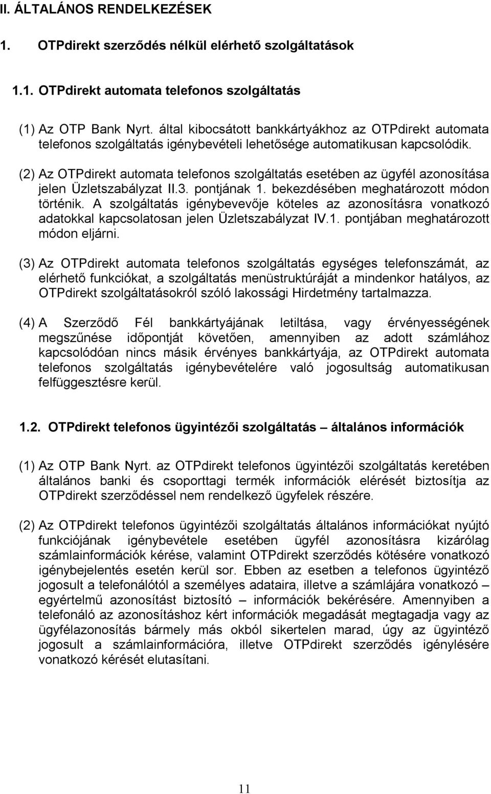 (2) Az OTPdirekt automata telefonos szolgáltatás esetében az ügyfél azonosítása jelen Üzletszabályzat II.3. pontjának 1. bekezdésében meghatározott módon történik.