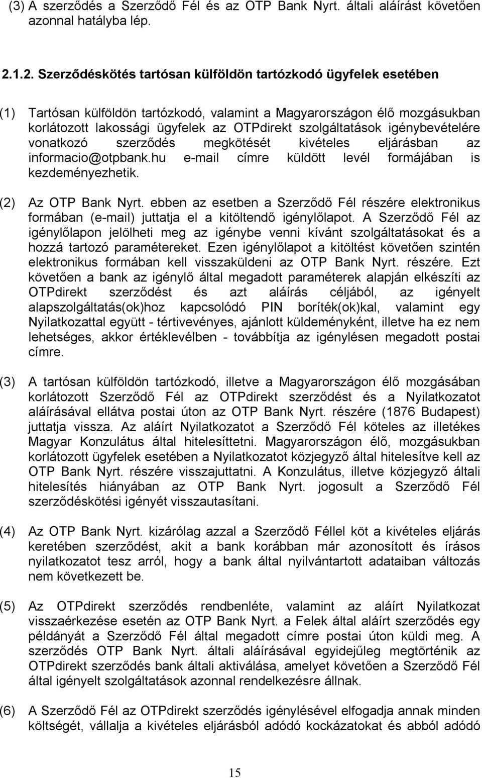 szolgáltatások igénybevételére vonatkozó szerződés megkötését kivételes eljárásban az informacio@otpbank.hu e-mail címre küldött levél formájában is kezdeményezhetik. (2) Az OTP Bank Nyrt.