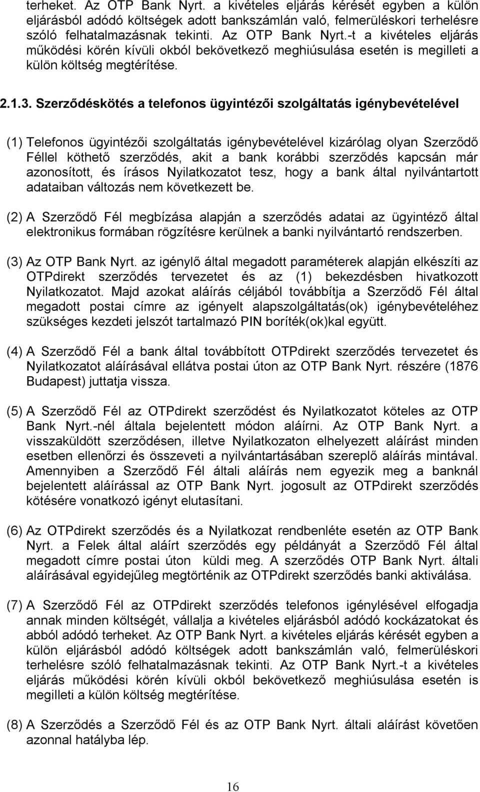 Szerződéskötés a telefonos ügyintézői szolgáltatás igénybevételével (1) Telefonos ügyintézői szolgáltatás igénybevételével kizárólag olyan Szerződő Féllel köthető szerződés, akit a bank korábbi