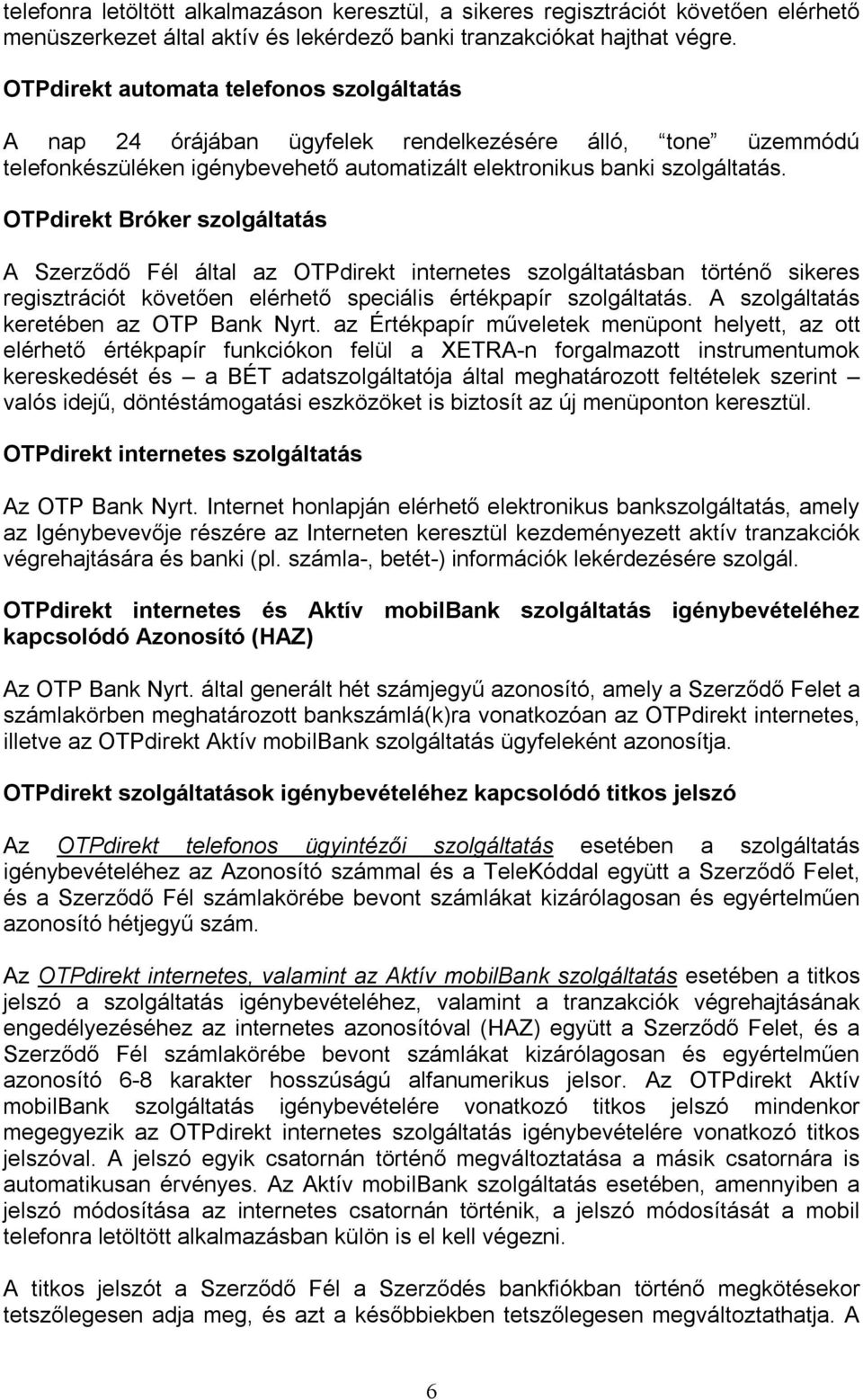 OTPdirekt Bróker szolgáltatás A Szerződő Fél által az OTPdirekt internetes szolgáltatásban történő sikeres regisztrációt követően elérhető speciális értékpapír szolgáltatás.