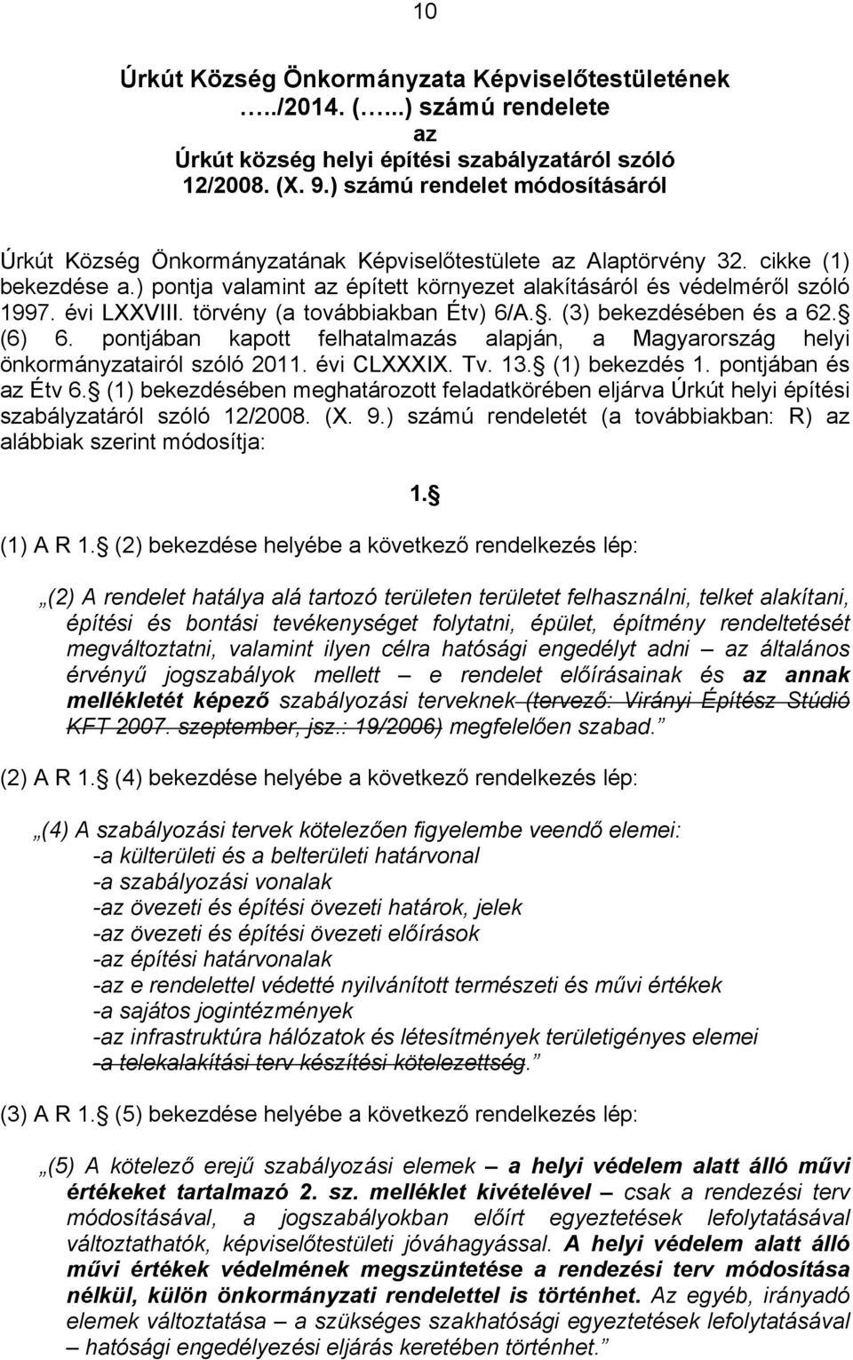 évi LXXVIII. törvény (a továbbiaban Étv) 6/A.. (3) beezdésében és a 62. (6) 6. pontjában apott felhatalmazás alapján, a Magyarország helyi önormányzatairól szóló 2011. évi CLXXXIX. Tv. 13.