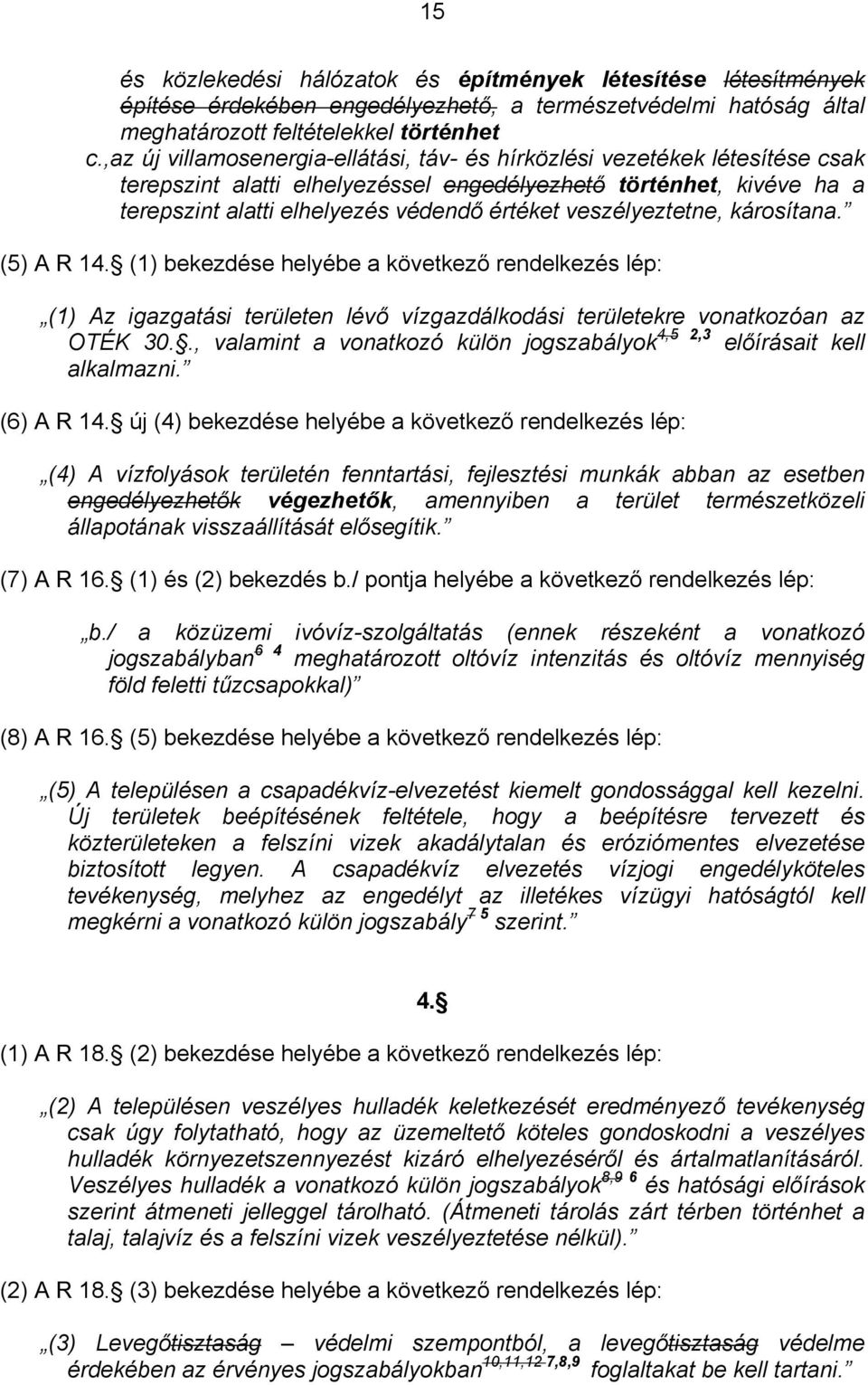 veszélyeztetne, árosítana. (5) A R 14. (1) beezdése helyébe a övetező rendelezés lép: (1) Az igazgatási területen lévő vízgazdálodási területere vonatozóan az 4,5 2,3 OTÉK 30.