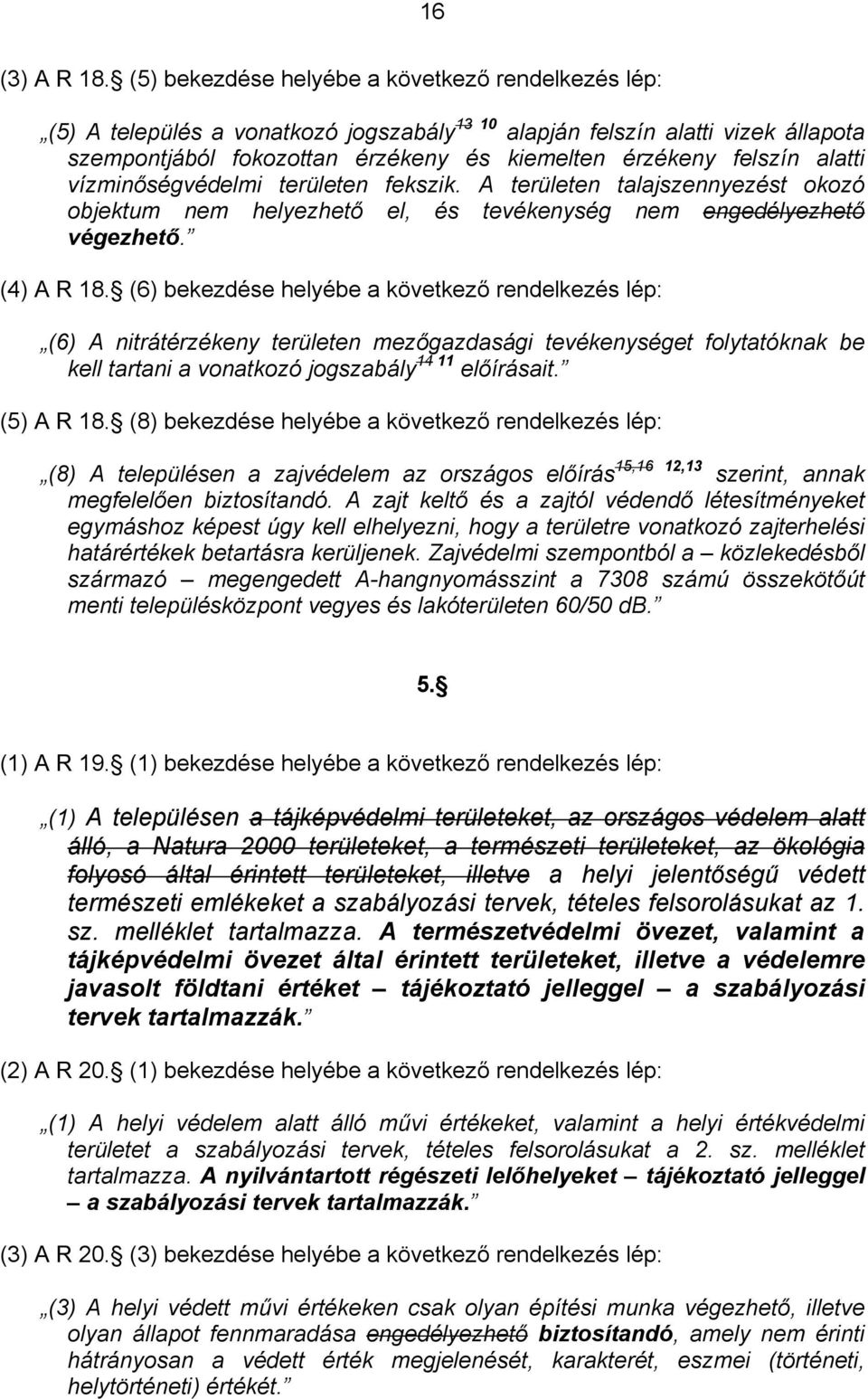 vízminőségvédelmi területen feszi. A területen talajszennyezést oozó objetum nem helyezhető el, és tevéenység nem engedélyezhető végezhető. (4) A R 18.