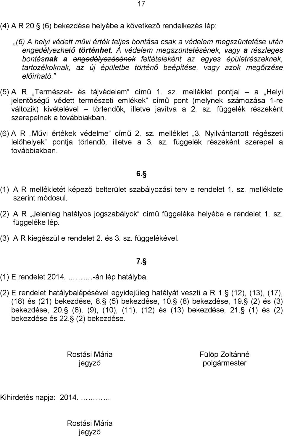 (5) A R Természet- és tájvédelem című 1. sz. mellélet pontjai a elyi jelentőségű védett természeti emlée című pont (melyne számozása 1-re változi) ivételével törlendő, illetve javítva a 2. sz. függelé részeént szerepelne a továbbiaban.